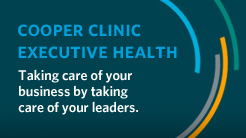 Cooper Clinic Executive Health: Taking Care of Your Business by Taking Care of Your Leaders